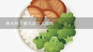 糖水桃子罐头是怎么做的