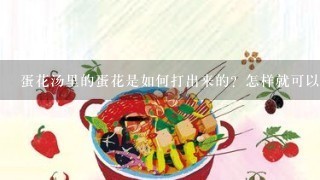 蛋花汤里的蛋花是如何打出来的？怎样就可以打出漂亮