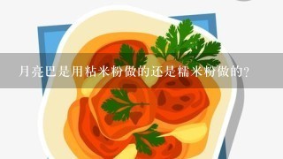 月亮巴是用粘米粉做的还是糯米粉做的？