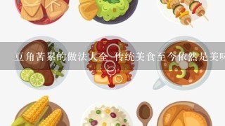 豆角苦累的做法大全 传统美食至今依然是美味