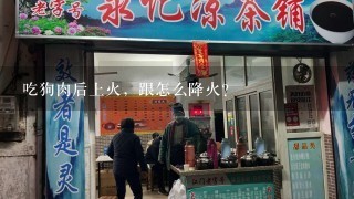 吃狗肉后上火，跟怎么降火？