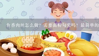 鱼香肉丝怎么做？需要面粉勾芡吗？最简单的方法？