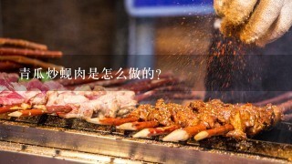 青瓜炒蚬肉是怎么做的？