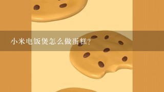 小米电饭煲怎么做蛋糕？