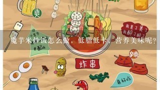 魔芋米炒饭怎么做，低脂低卡，营养美味呢？