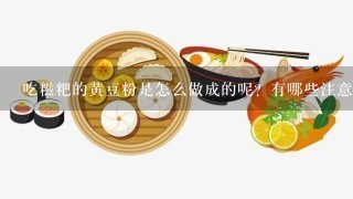 吃糍粑的黄豆粉是怎么做成的呢？有哪些注意的地方呢