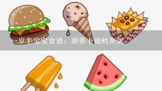 一岁半宝宝食谱：胡萝卜银鳕鱼粥