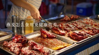 燕麦怎么食用更健康营养