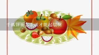 手抓饼面怎么活才能起层啊