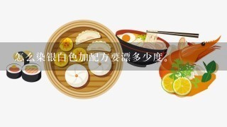 怎么染银白色加配方要漂多少度。