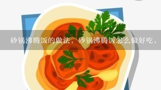 砂锅沸腾饭的做法，砂锅沸腾饭怎么做好吃，砂锅