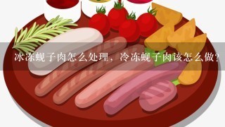 冰冻蚬子肉怎么处理，冷冻蚬子肉该怎么做？