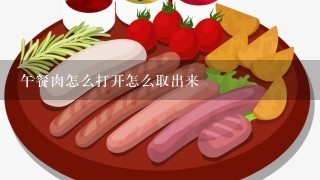 午餐肉怎么打开怎么取出来