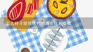 怎么样才能使烤鸭的肉变红和变嫩