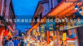 没吃完的蛋挞怎么保存 没吃完的蛋挞保存方法