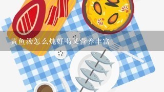 黄鱼汤怎么炖好喝又营养丰富