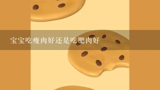 宝宝吃瘦肉好还是吃肥肉好