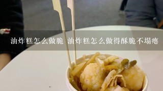 油炸糕怎么做脆 油炸糕怎么做得酥脆不塌瘪