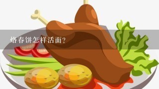 烙春饼怎样活面？