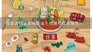 你是否知道如何将卤牛肉储存在冰箱里？