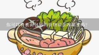 你可以将裹面包屑的食物放在冰箱里吗？