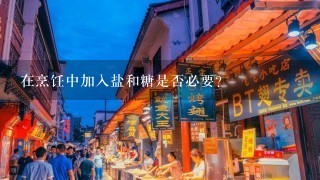 在烹饪中加入盐和糖是否必要？