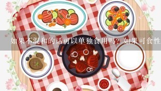 如果不混和的话可以单独食用吗？如果可食性如何呢？