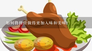 如何将排骨做得更加入味和美味？