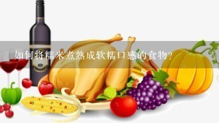 如何将糯米煮熟成软糯口感的食物？