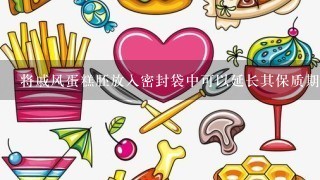 将戚风蛋糕胚放入密封袋中可以延长其保质期吗？