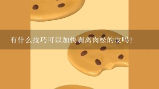 有什么技巧可以加快剥离肉松的皮吗？