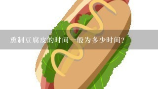 熏制豆腐皮的时间一般为多少时间？