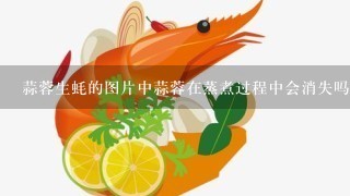 蒜蓉生蚝的图片中蒜蓉在蒸煮过程中会消失吗