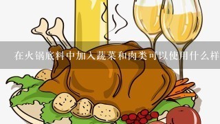 在火锅底料中加入蔬菜和肉类可以使用什么样的工具进行混合