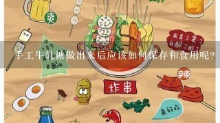 手工牛轧糖做出来后应该如何保存和食用呢