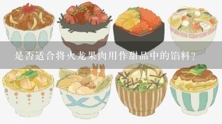 是否适合将火龙果肉用作甜品中的馅料