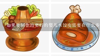 如果要制作出更好的婴儿水饺皮需要在什么步骤中加入额外的材料或技巧来实现这个目标？