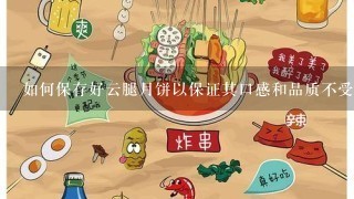 如何保存好云腿月饼以保证其口感和品质不受损失？