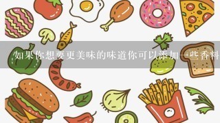 如果你想要更美味的味道你可以添加一些香料和调味品来改善味道吗？