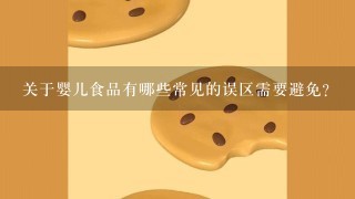 关于婴儿食品有哪些常见的误区需要避免？