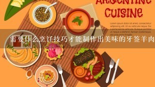 需要什么烹饪技巧才能制作出美味的牙签羊肉吗？