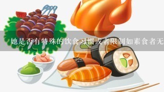 她是否有特殊的饮食习惯或者限制如素食者无麸质食物在特殊场合下吗例如宴会等？