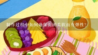 制作过程中如何确保面团柔软而有弹性