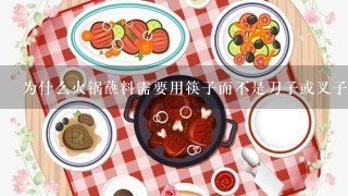 为什么火锅蘸料需要用筷子而不是刀子或叉子来沾取食物和调料