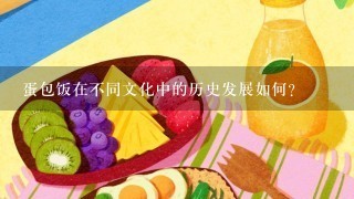 蛋包饭在不同文化中的历史发展如何?