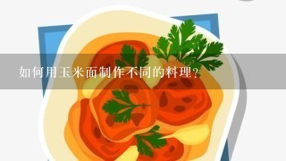 如何用玉米面制作不同的料理?